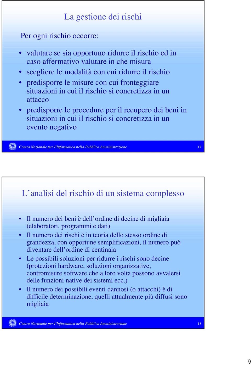 in un evento negativo Centro Nazionale per l Informatica nella Pubblica Amministrazione 17 L analisi del rischio di un sistema complesso Il numero dei beni è dell ordine di decine di migliaia