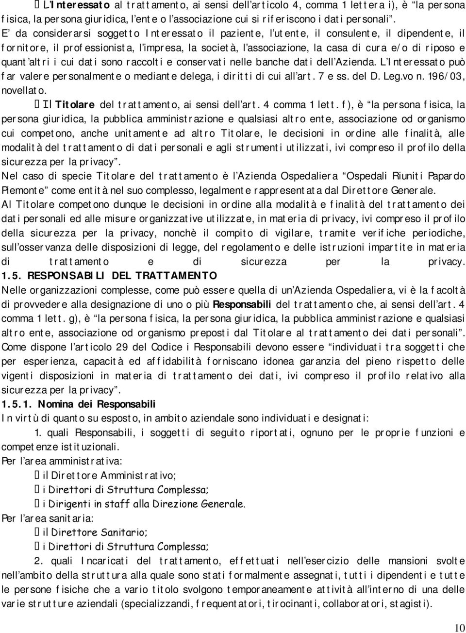 quant altri i cui dati sono raccolti e conservati nelle banche dati dell Azienda. L Interessato può far valere personalmente o mediante delega, i diritti di cui all art. 7 e ss. del D. Leg.vo n.