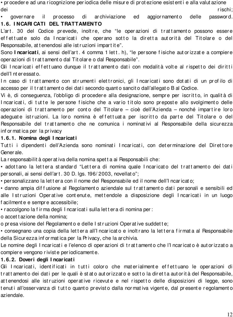 30 del Codice prevede, inoltre, che le operazioni di trattamento possono essere effettuate solo da Incaricati che operano sotto la diretta autorità del Titolare o del Responsabile, attenendosi alle