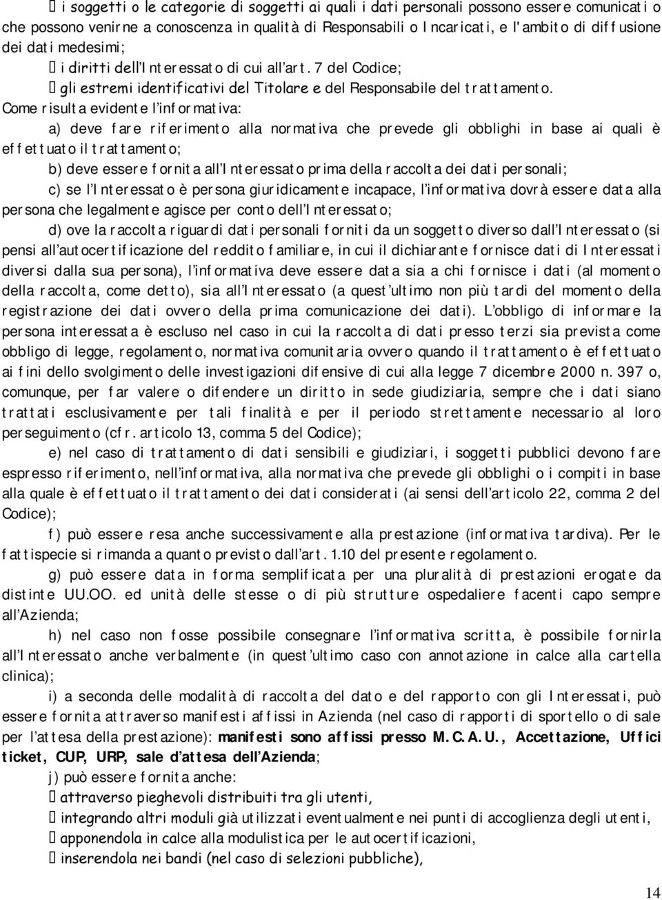 Come risulta evidente l informativa: a) deve fare riferimento alla normativa che prevede gli obblighi in base ai quali è effettuato il trattamento; b) deve essere fornita all Interessato prima della