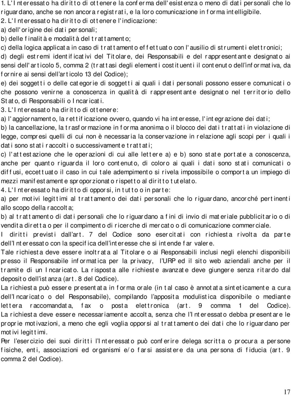 l'ausilio di strumenti elettronici; d) degli estremi identificativi del Titolare, dei Responsabili e del rappresentante designato ai sensi dell'articolo 5, comma 2 (trattasi degli elementi