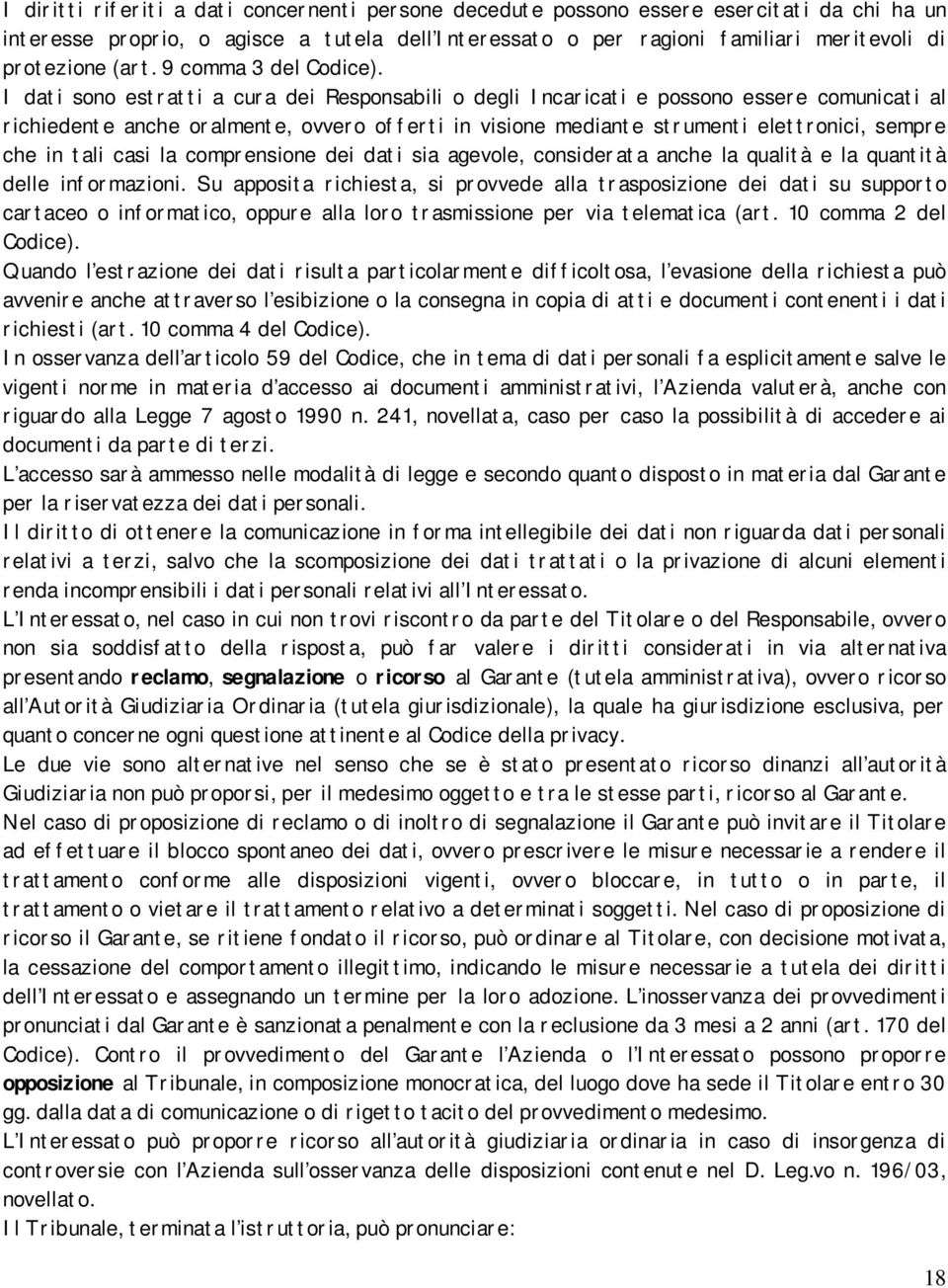 I dati sono estratti a cura dei Responsabili o degli Incaricati e possono essere comunicati al richiedente anche oralmente, ovvero offerti in visione mediante strumenti elettronici, sempre che in