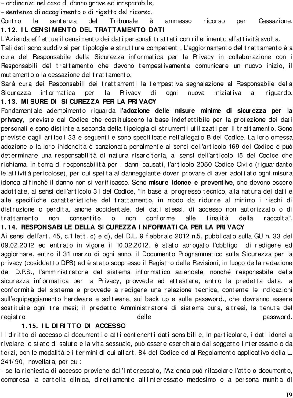 L aggiornamento del trattamento è a cura del Responsabile della Sicurezza informatica per la Privacy in collaborazione con i Responsabili del trattamento che devono tempestivamente comunicare un