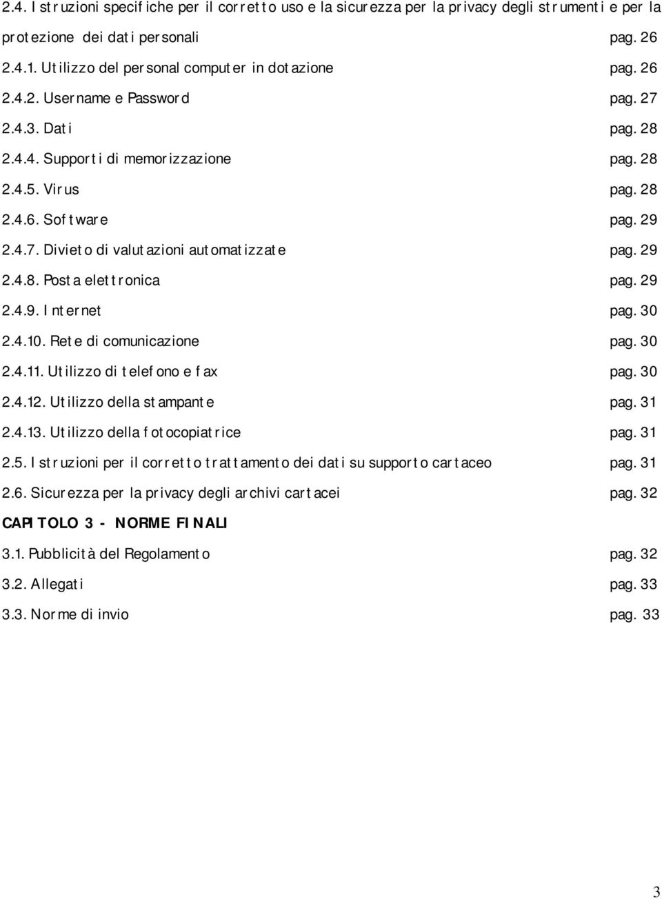 29 2.4.9. Internet pag. 30 2.4.10. Rete di comunicazione pag. 30 2.4.11. Utilizzo di telefono e fax pag. 30 2.4.12. Utilizzo della stampante pag. 31 2.4.13. Utilizzo della fotocopiatrice pag. 31 2.5.