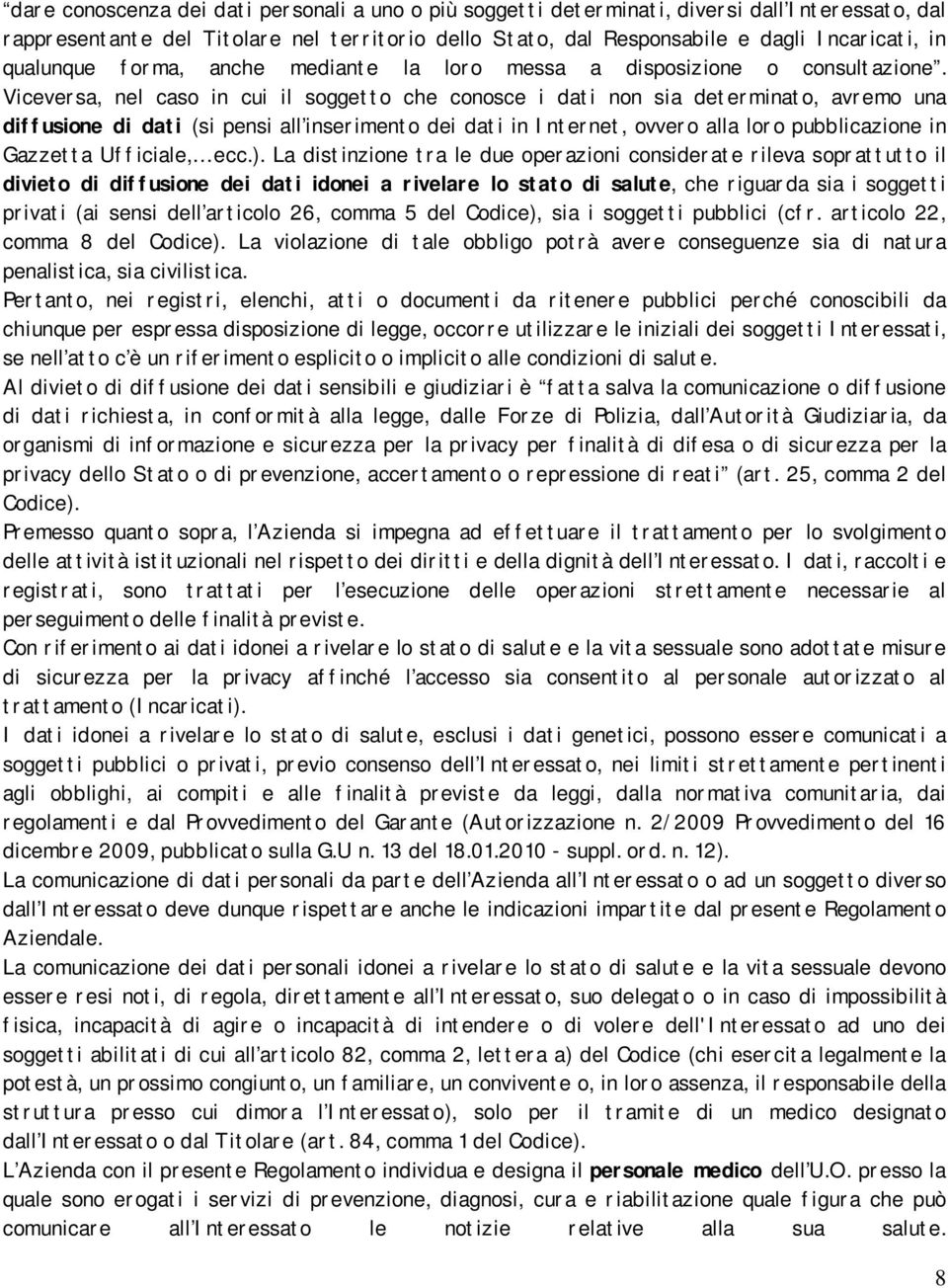 Viceversa, nel caso in cui il soggetto che conosce i dati non sia determinato, avremo una diffusione di dati (si pensi all inserimento dei dati in Internet, ovvero alla loro pubblicazione in Gazzetta