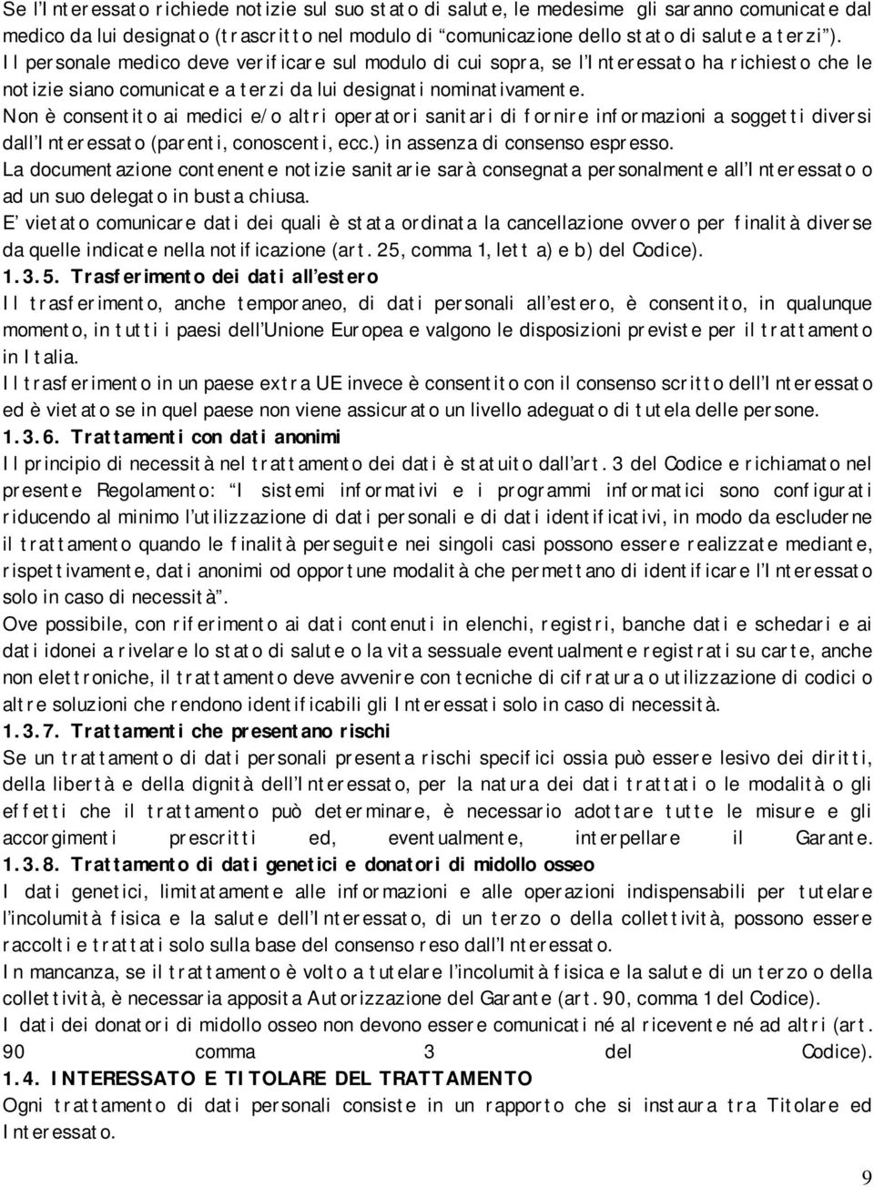 Non è consentito ai medici e/o altri operatori sanitari di fornire informazioni a soggetti diversi dall Interessato (parenti, conoscenti, ecc.) in assenza di consenso espresso.