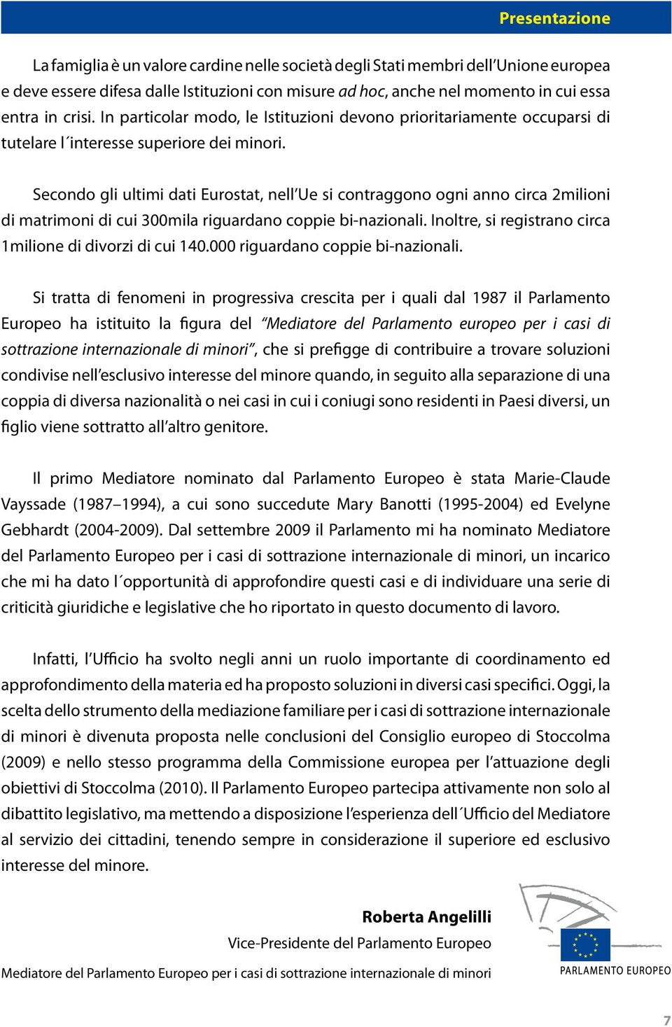 Secondo gli ultimi dati Eurostat, nell Ue si contraggono ogni anno circa 2milioni di matrimoni di cui 300mila riguardano coppie bi-nazionali.