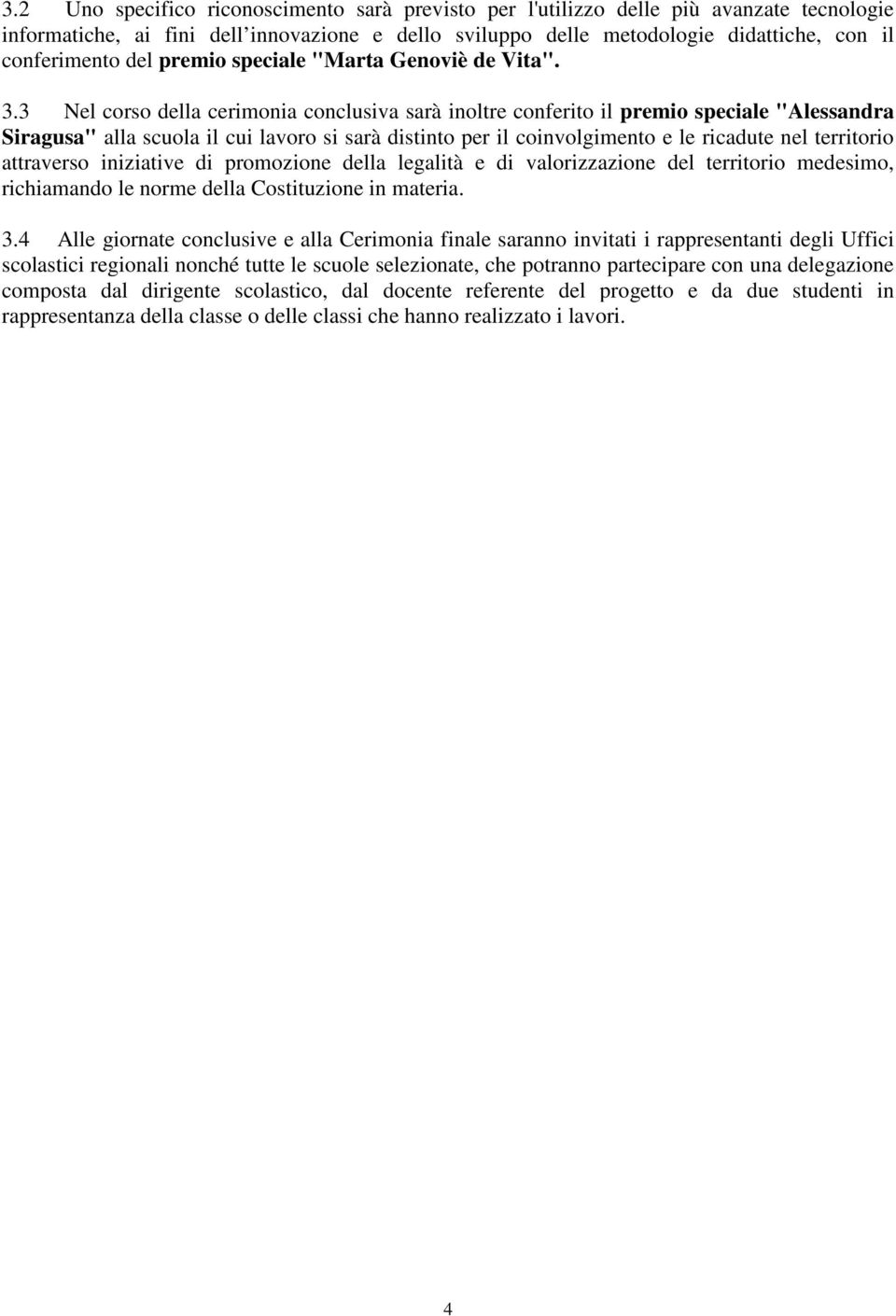 3 Nel corso della cerimonia conclusiva sarà inoltre conferito il premio speciale "Alessandra Siragusa" alla scuola il cui lavoro si sarà distinto per il coinvolgimento e le ricadute nel territorio