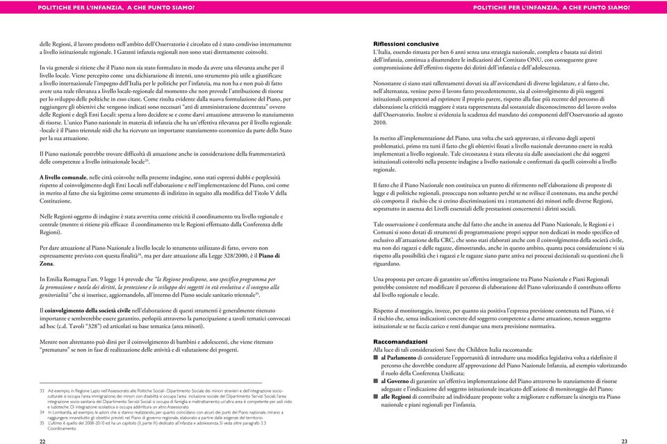 Viene percepito come una dichiarazione di intenti, uno strumento più utile a giustificare a livello internazionale l impegno dell Italia per le politiche per l infanzia, ma non ha e non può di fatto