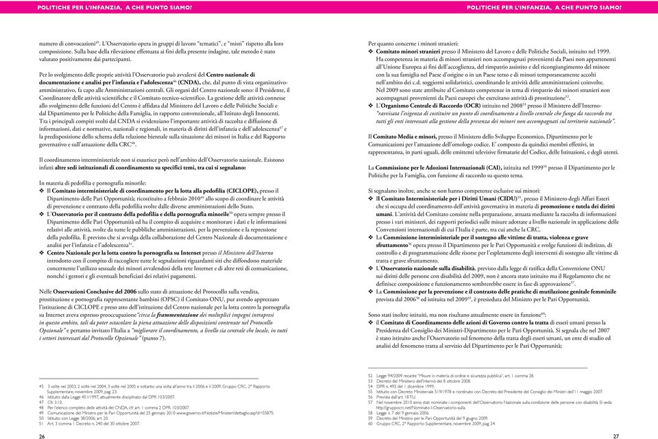 Per lo svolgimento delle proprie attività l Osservatorio può avvalersi del Centro nazionale di documentazione e analisi per l infanzia e l adolescenza 46 (CNDA), che, dal punto di vista