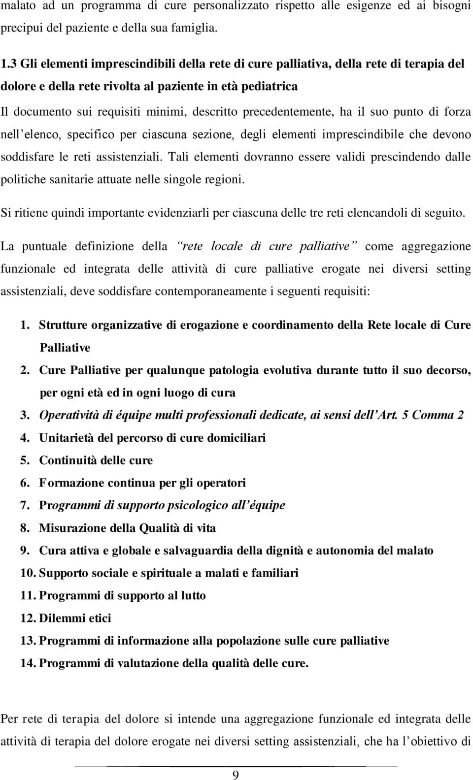 precedentemente, ha il suo punto di forza nell elenco, specifico per ciascuna sezione, degli elementi imprescindibile che devono soddisfare le reti assistenziali.