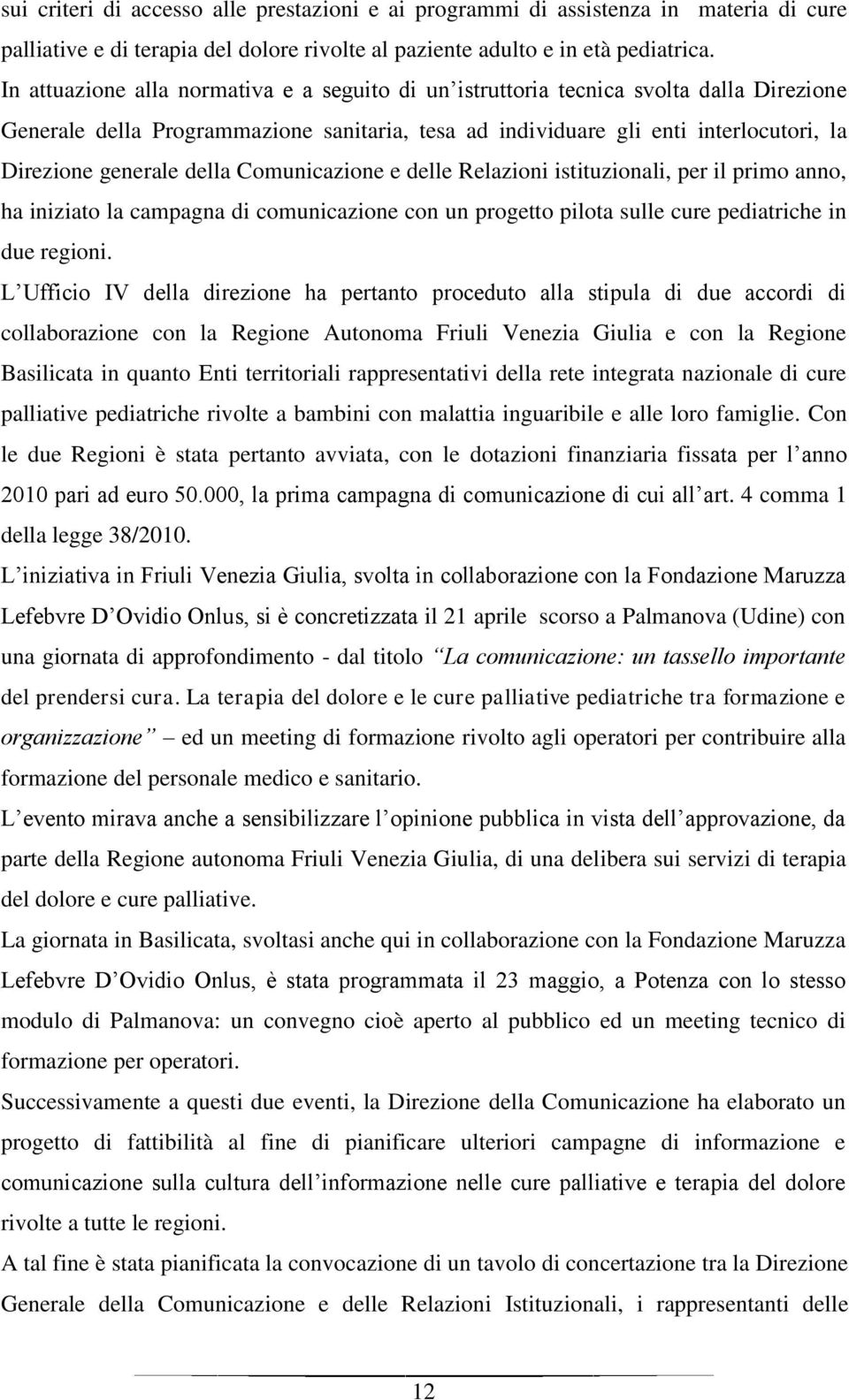 della Comunicazione e delle Relazioni istituzionali, per il primo anno, ha iniziato la campagna di comunicazione con un progetto pilota sulle cure pediatriche in due regioni.