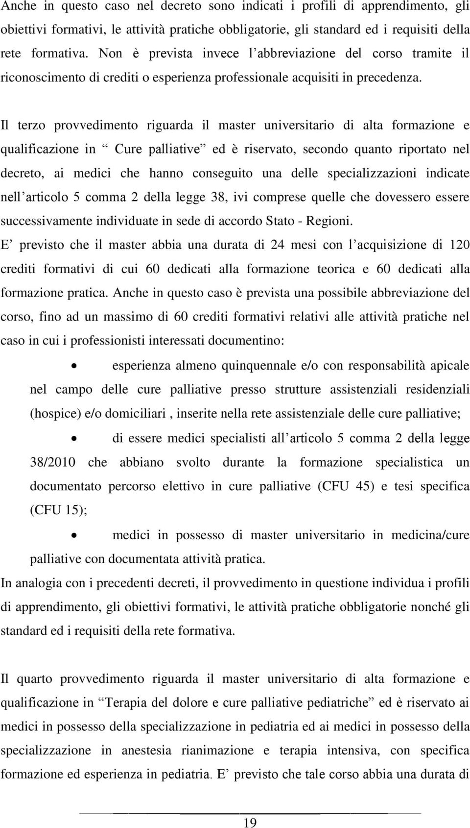 Il terzo provvedimento riguarda il master universitario di alta formazione e qualificazione in Cure palliative ed è riservato, secondo quanto riportato nel decreto, ai medici che hanno conseguito una