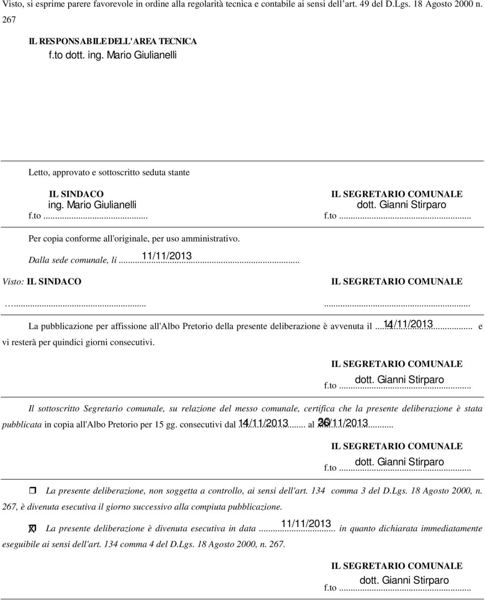 .. 11/11/2013 Visto: IL SINDACO...... La pubblicazione per affissione all'albo Pretorio della presente deliberazione è avvenuta il... 11/11/2013 e vi resterà per quindici giorni consecutivi. f.to... Il sottoscritto Segretario comunale, su relazione del messo comunale, certifica che la presente deliberazione è stata pubblicata in copia all'albo Pretorio per 15 gg.