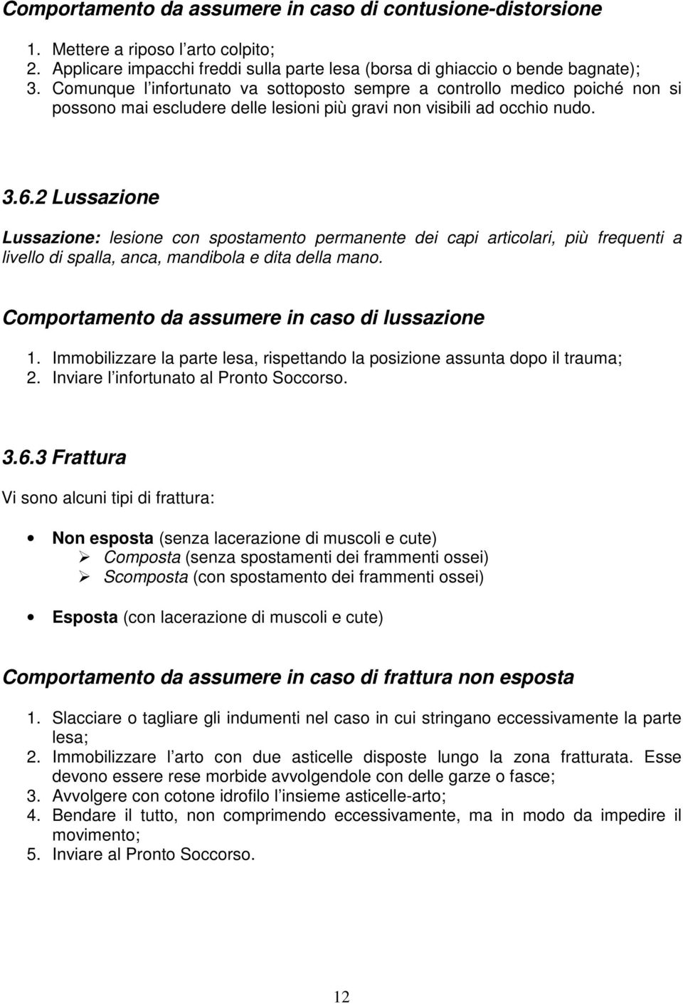 2 Lussazione Lussazione: lesione con spostamento permanente dei capi articolari, più frequenti a livello di spalla, anca, mandibola e dita della mano.