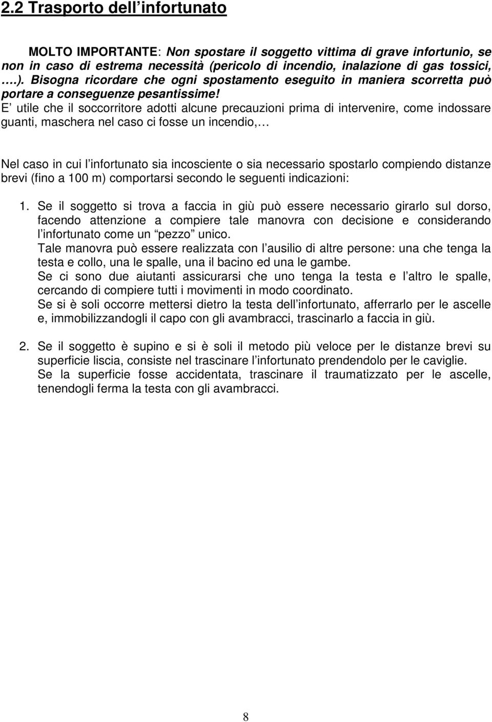 E utile che il soccorritore adotti alcune precauzioni prima di intervenire, come indossare guanti, maschera nel caso ci fosse un incendio, Nel caso in cui l infortunato sia incosciente o sia