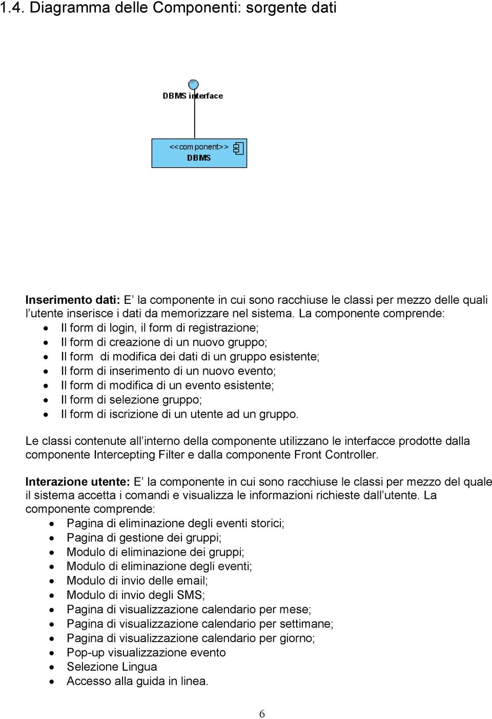 evento; Il form di modifica di un evento esistente; Il form di selezione gruppo; Il form di iscrizione di un utente ad un gruppo.