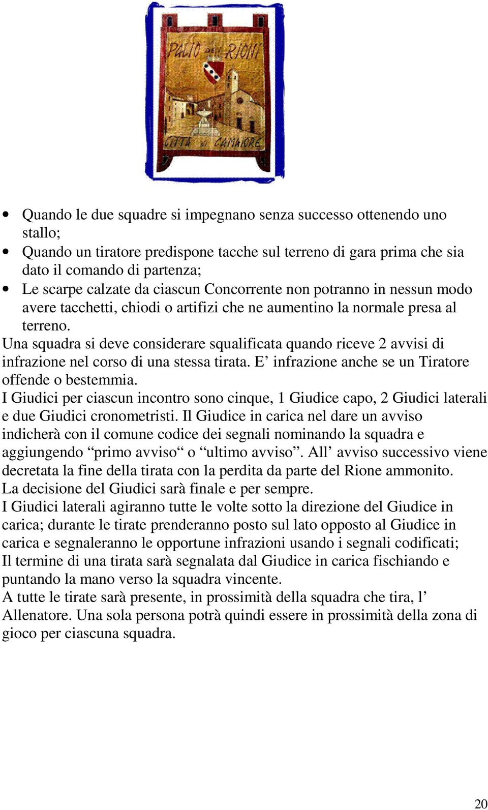 Una squadra si deve considerare squalificata quando riceve 2 avvisi di infrazione nel corso di una stessa tirata. E infrazione anche se un Tiratore offende o bestemmia.