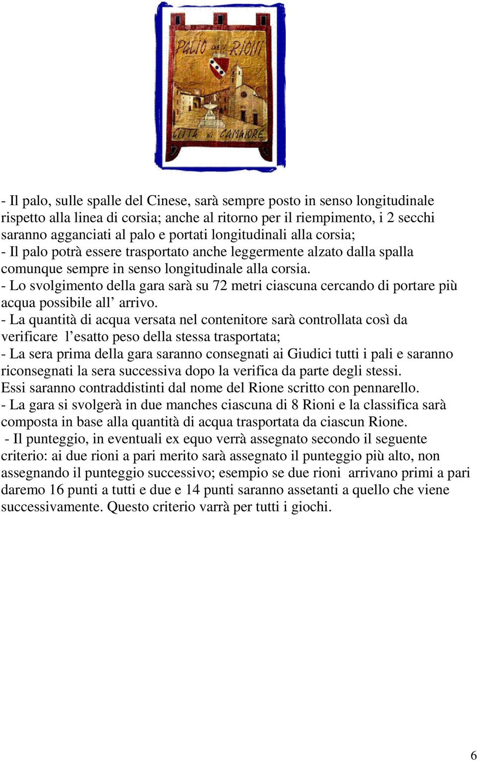 - Lo svolgimento della gara sarà su 72 metri ciascuna cercando di portare più acqua possibile all arrivo.