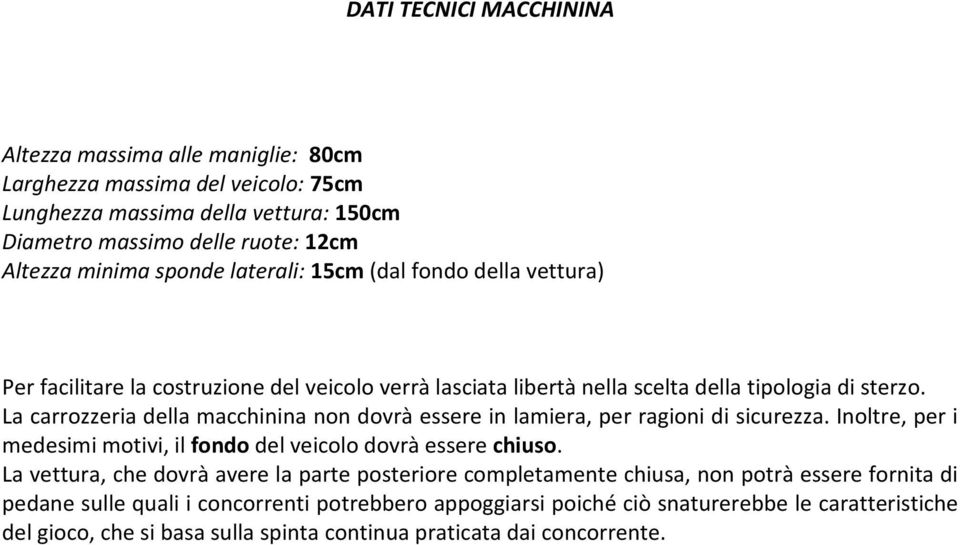 La carrozzeria della macchinina non dovrà essere in lamiera, per ragioni di sicurezza. Inoltre, per i medesimi motivi, il fondo del veicolo dovrà essere chiuso.