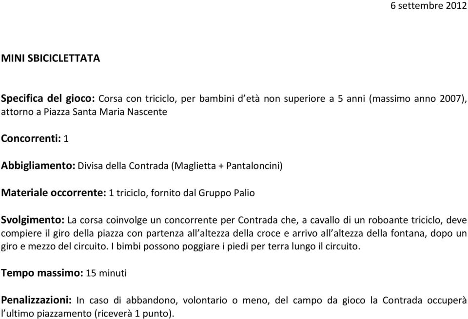 a cavallo di un roboante triciclo, deve compiere il giro della piazza con partenza all altezza della croce e arrivo all altezza della fontana, dopo un giro e mezzo del circuito.