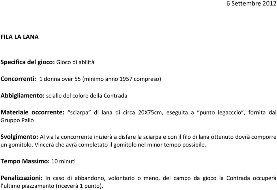 concorrente inizierà a disfare la sciarpa e con il filo di lana ottenuto dovrà comporre un gomitolo.