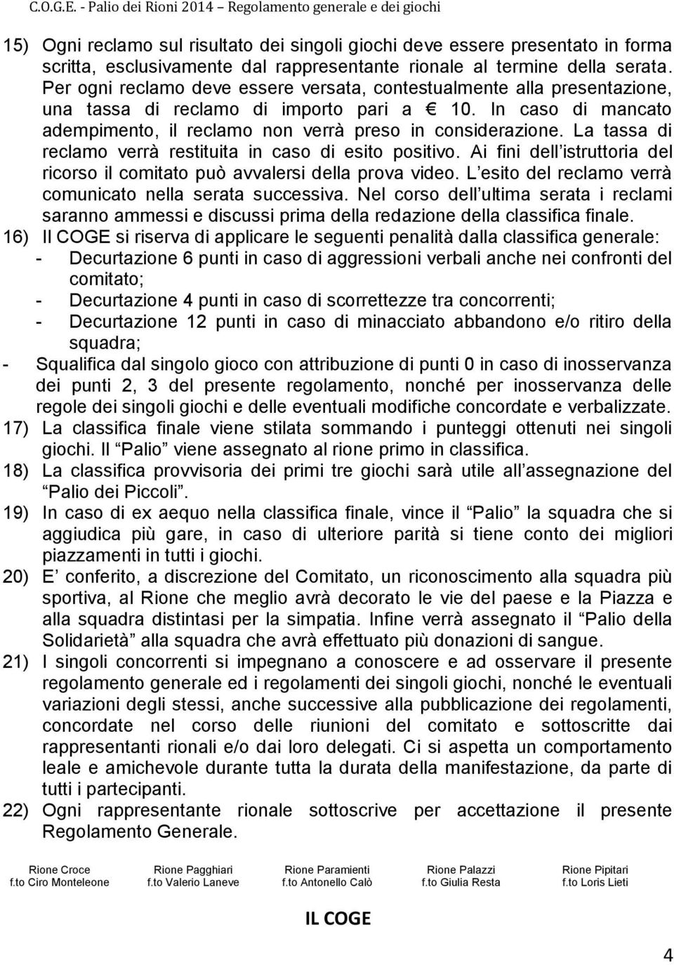 La tassa di reclamo verrà restituita in caso di esito positivo. Ai fini dell istruttoria del ricorso il comitato può avvalersi della prova video.