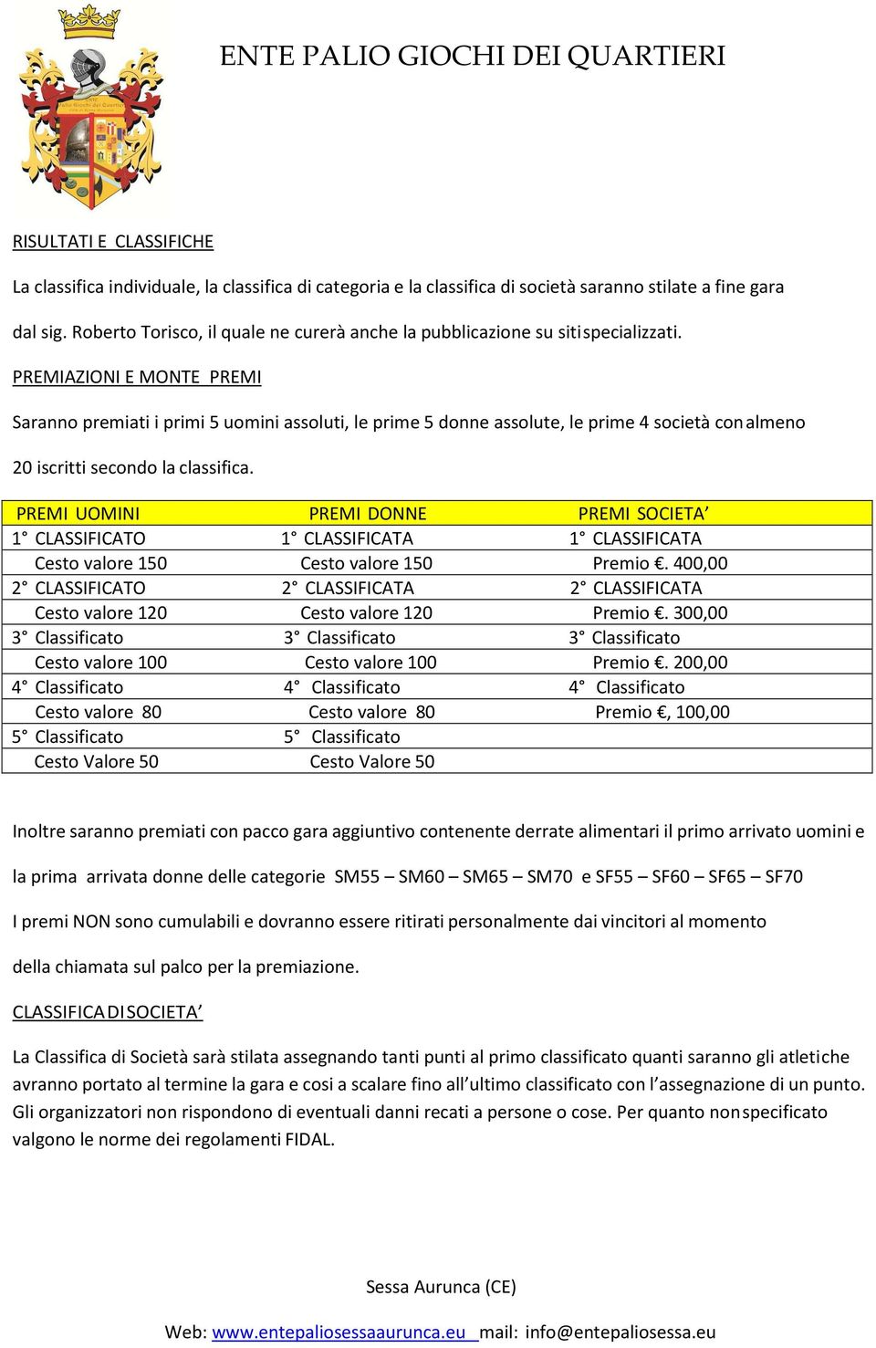 PREMIAZIONI E MONTE PREMI Saranno premiati i primi 5 uomini assoluti, le prime 5 donne assolute, le prime 4 società con almeno 20 iscritti secondo la classifica.