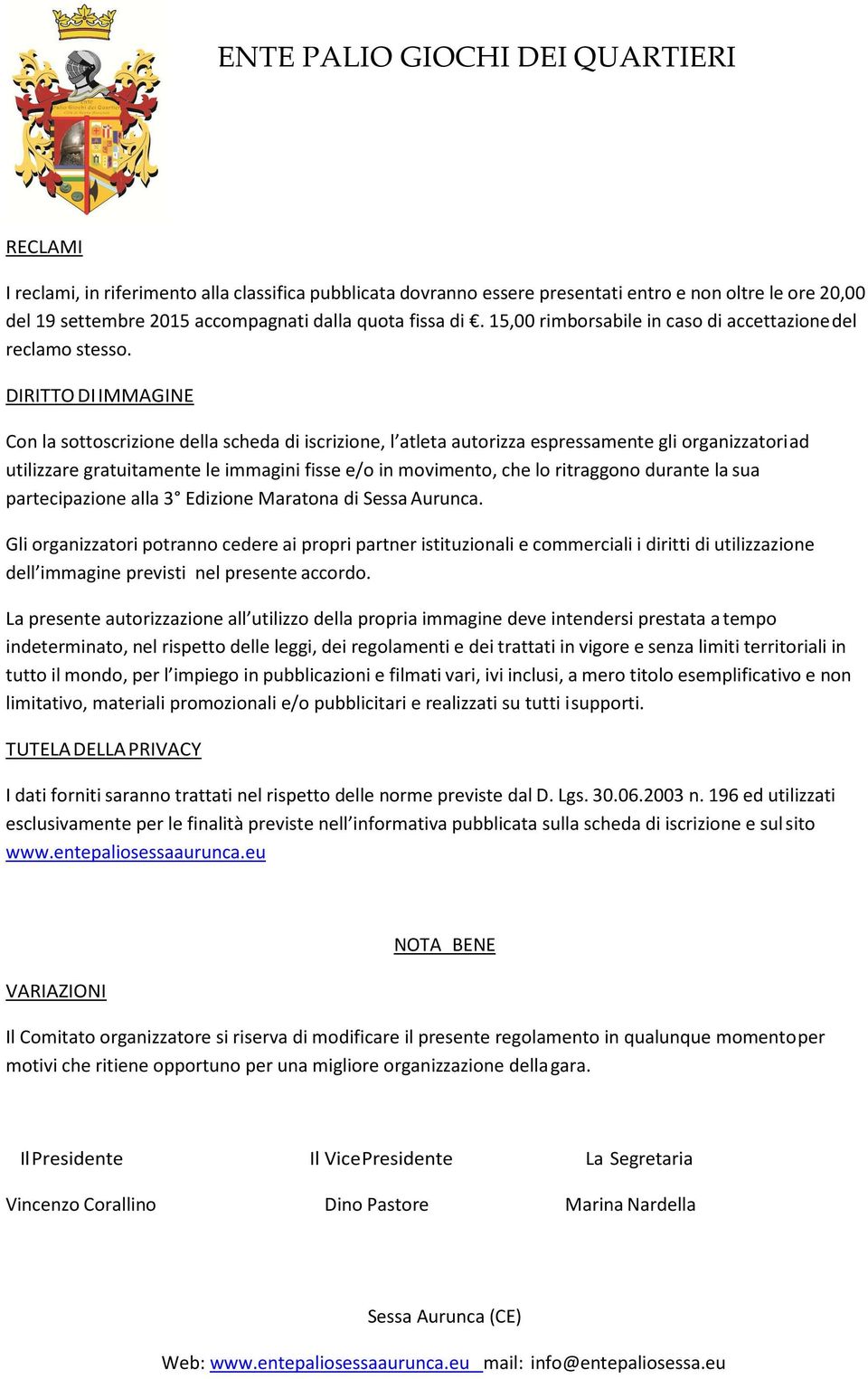 DIRITTO DI IMMAGINE Con la sottoscrizione della scheda di iscrizione, l atleta autorizza espressamente gli organizzatori ad utilizzare gratuitamente le immagini fisse e/o in movimento, che lo