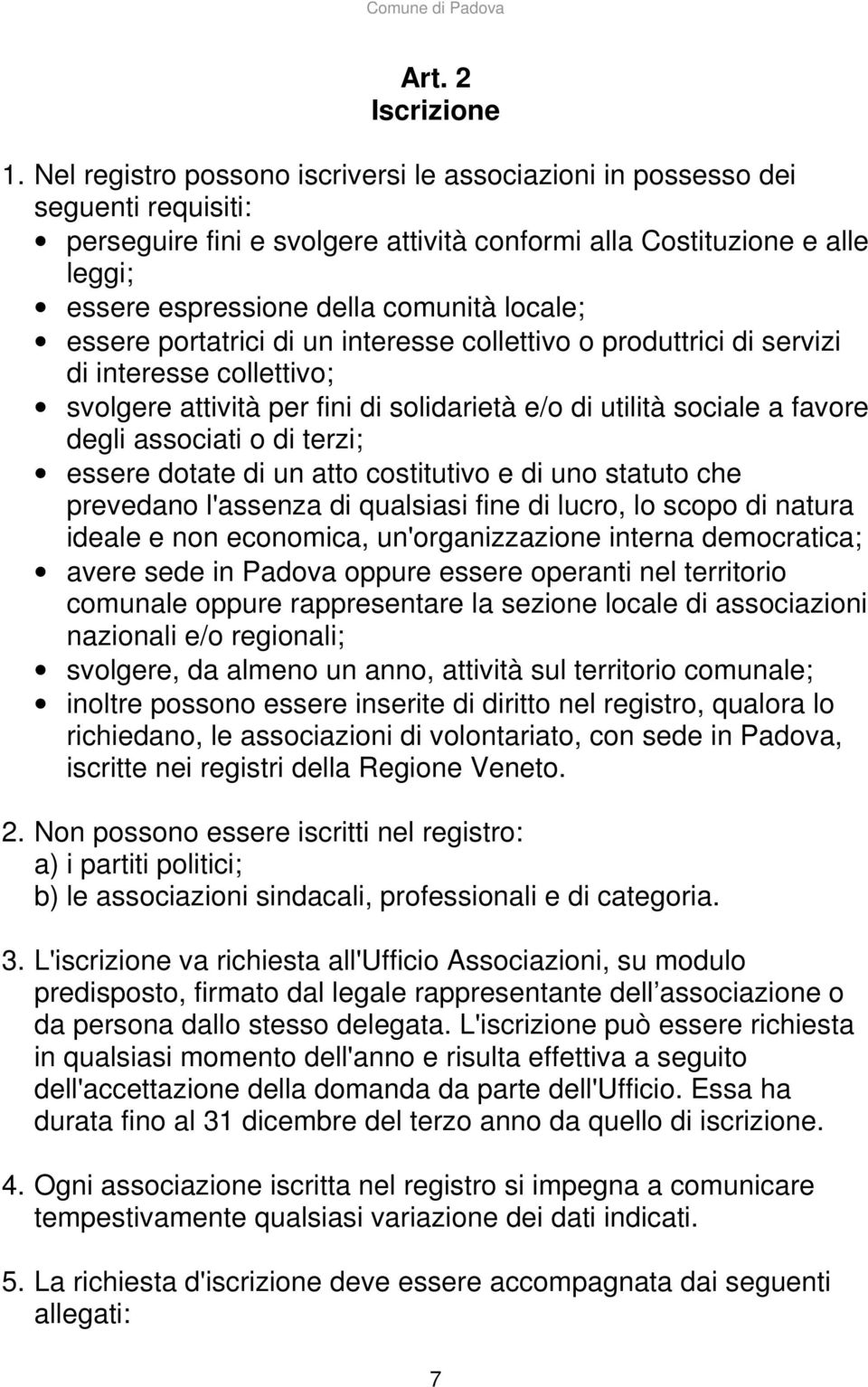 locale; essere portatrici di un interesse collettivo o produttrici di servizi di interesse collettivo; svolgere attività per fini di solidarietà e/o di utilità sociale a favore degli associati o di