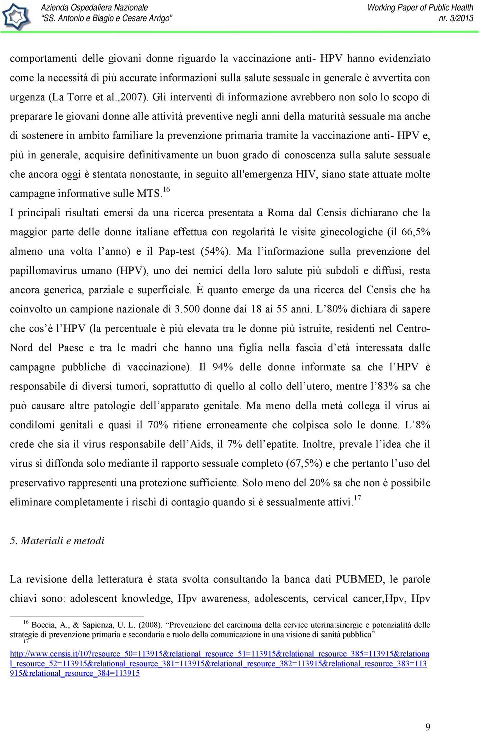 Gli interventi di informazione avrebbero non solo lo scopo di preparare le giovani donne alle attività preventive negli anni della maturità sessuale ma anche di sostenere in ambito familiare la