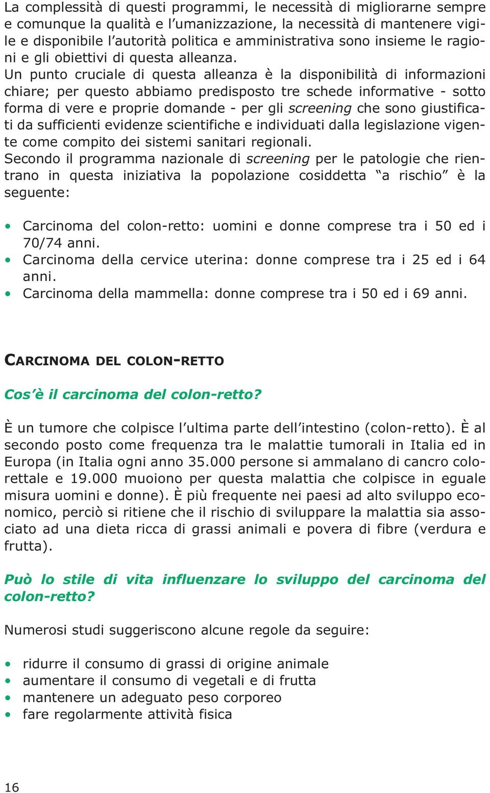 Un punto cruciale di questa alleanza è la disponibilità di informazioni chiare; per questo abbiamo predisposto tre schede informative - sotto forma di vere e proprie domande - per gli screening che