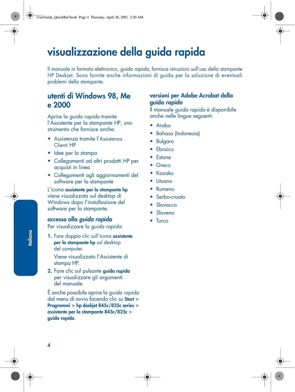 Sono fornite anche informazioni di guida per la soluzione di eventuali problemi della stampante.