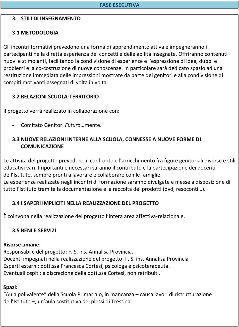 Offriranno contenuti nuovi e stimolanti, facilitando la condivisione di esperienze e l'espressione di idee, dubbi e problemi e la co-costruzione di nuove conoscenze.