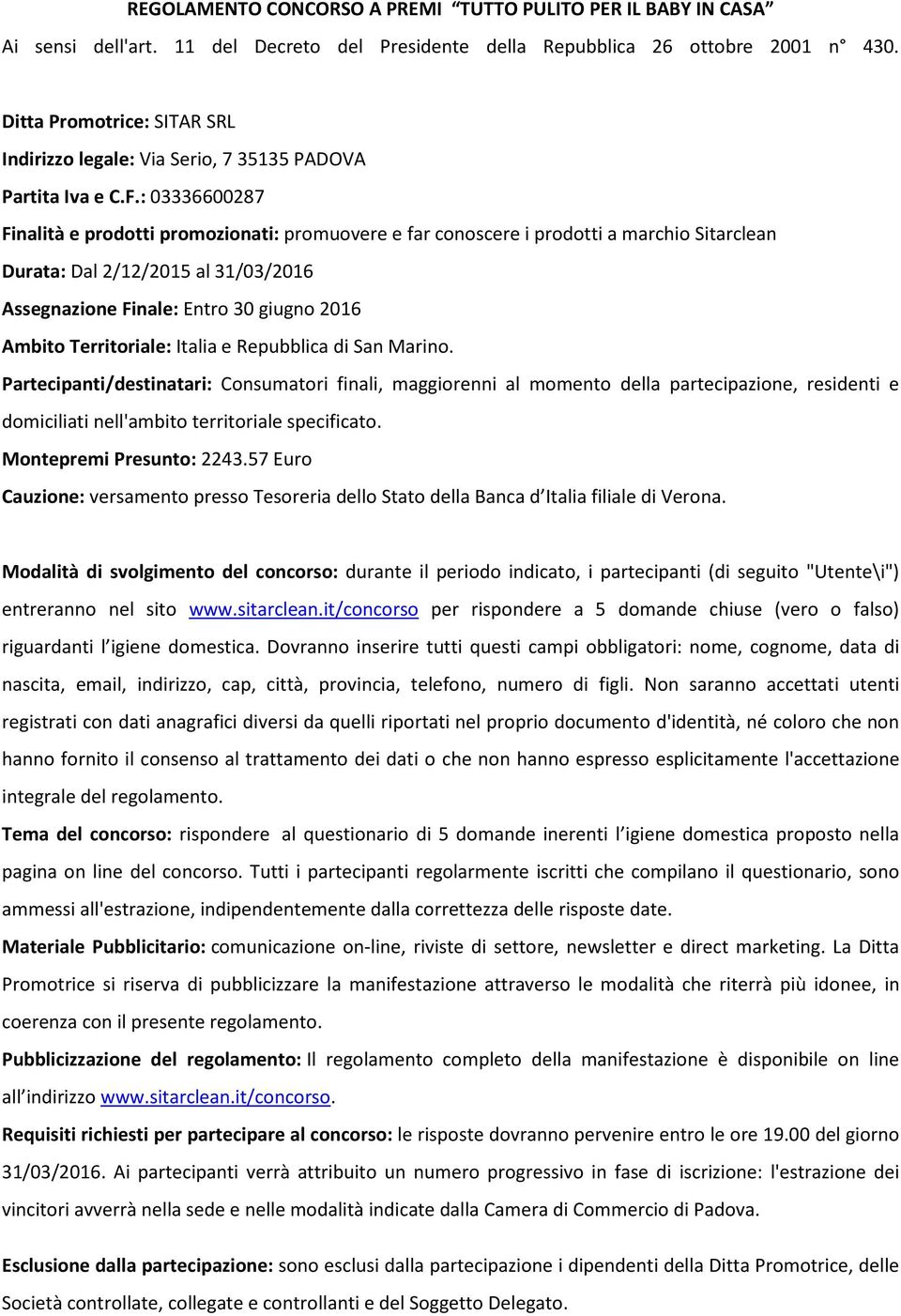 : 03336600287 Finalità e prodotti promozionati: promuovere e far conoscere i prodotti a marchio Sitarclean Durata: Dal 2/12/2015 al 31/03/2016 Assegnazione Finale: Entro 30 giugno 2016 Ambito