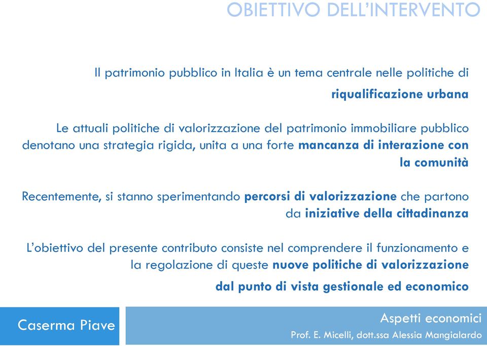 Recentemente, si stanno sperimentando percorsi di valorizzazione che partono da iniziative della cittadinanza L obiettivo del presente