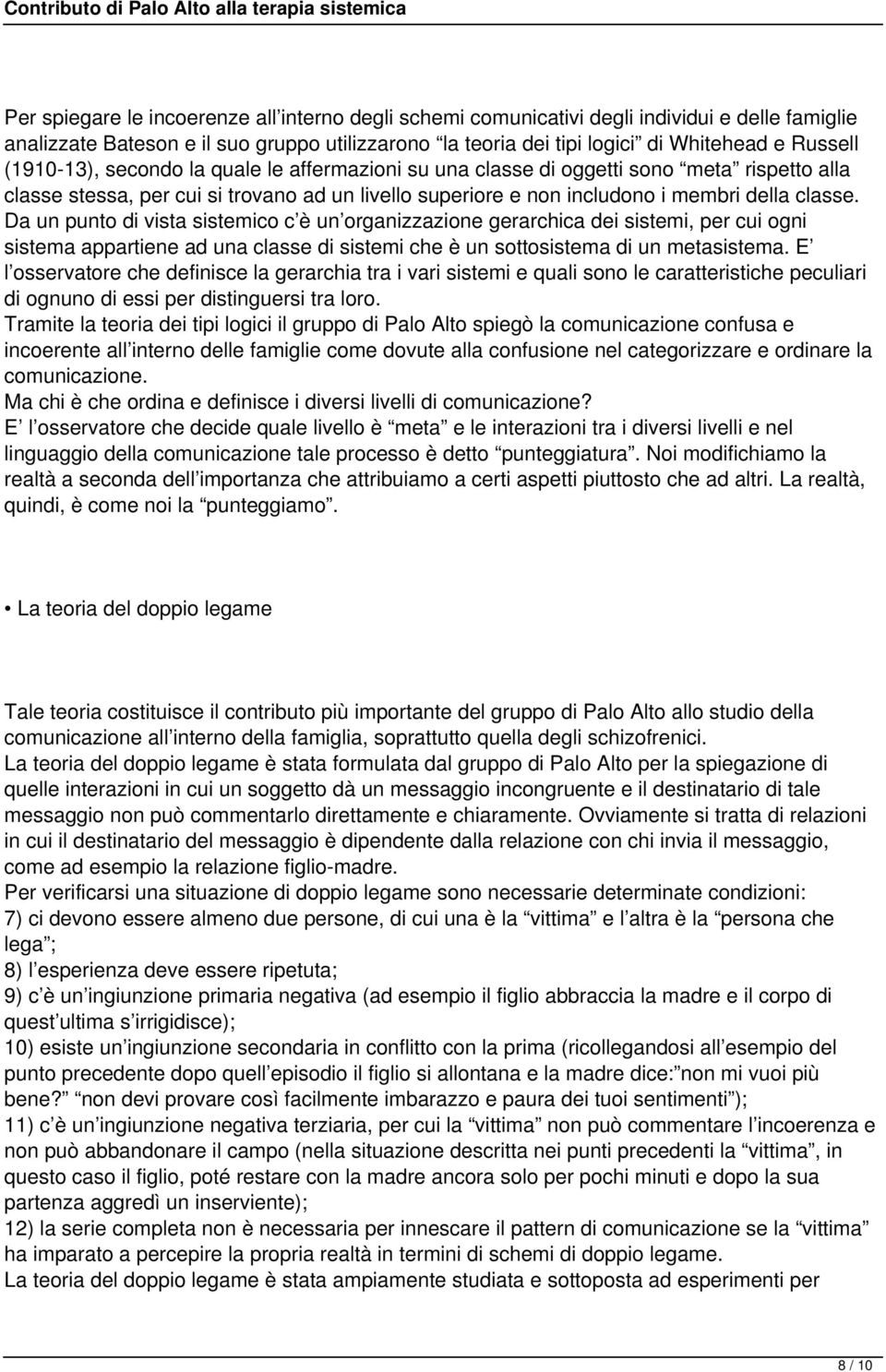 Da un punto di vista sistemico c è un organizzazione gerarchica dei sistemi, per cui ogni sistema appartiene ad una classe di sistemi che è un sottosistema di un metasistema.