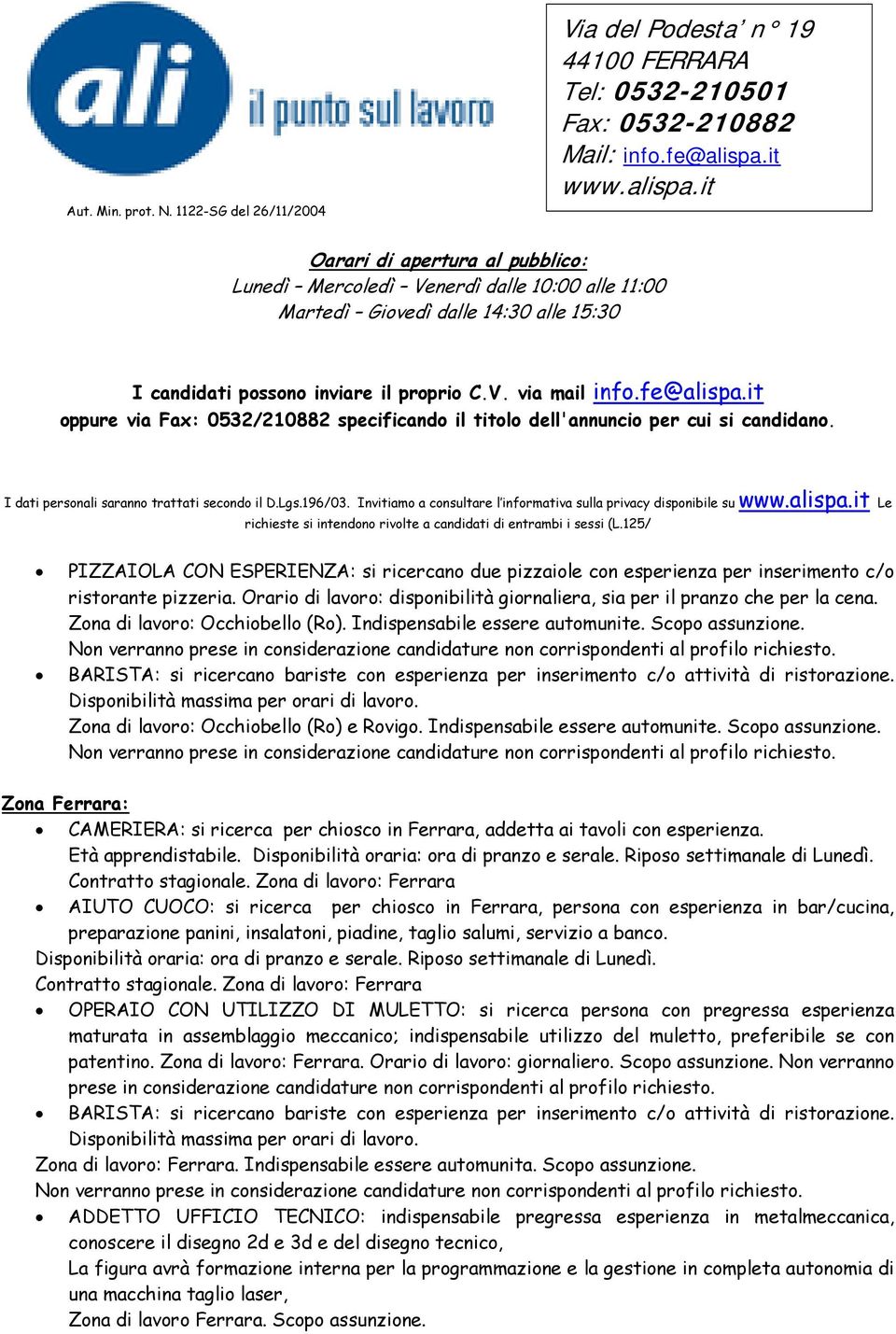 Disponibilità massima per orari di lavoro. Zona di lavoro: Occhiobello (Ro) e Rovigo. Indispensabile essere automunite. Scopo assunzione.