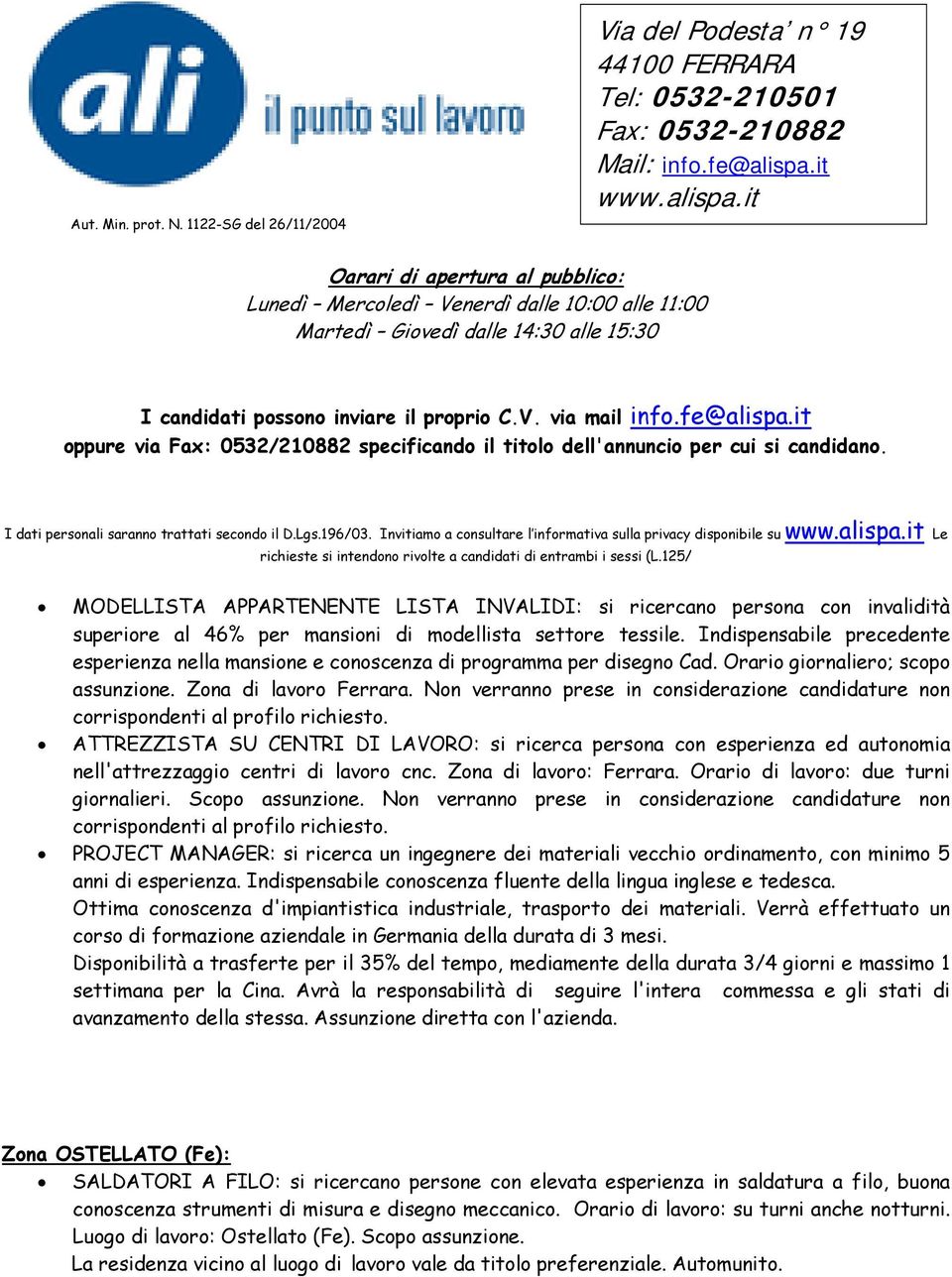 Non verranno prese in considerazione candidature non corrispondenti al profilo richiesto.