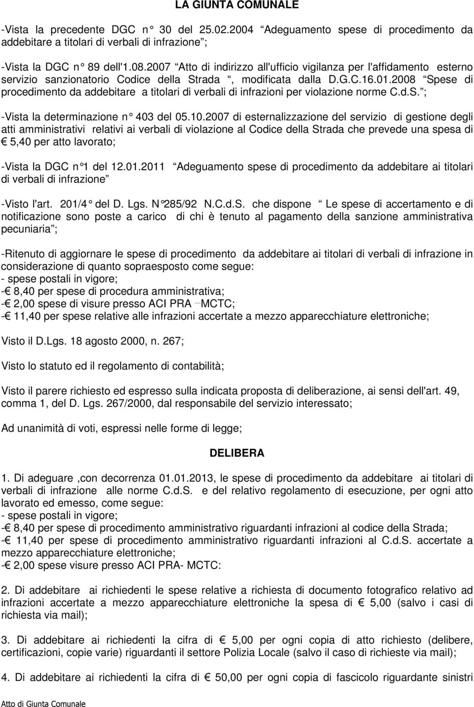 2008 Spese di procedimento da addebitare a titolari di verbali di infrazioni per violazione norme C.d.S. ; -Vista la determinazione n 403 del 05.10.