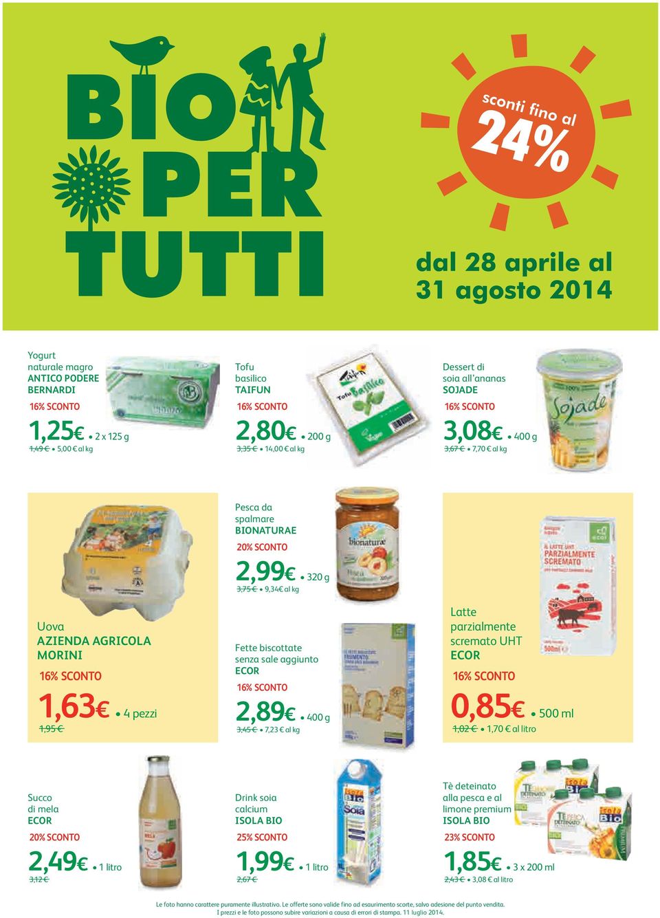 scremato UHT 0,85 500 ml 1,02 1,70 al litro Succo di mela 2,49 1 litro 3,12 Drink soia calcium ISOLA BIO 25% SCONTO 1,99 1 litro 2,67 Tè deteinato alla pesca e al limone premium ISOLA BIO 23% SCONTO