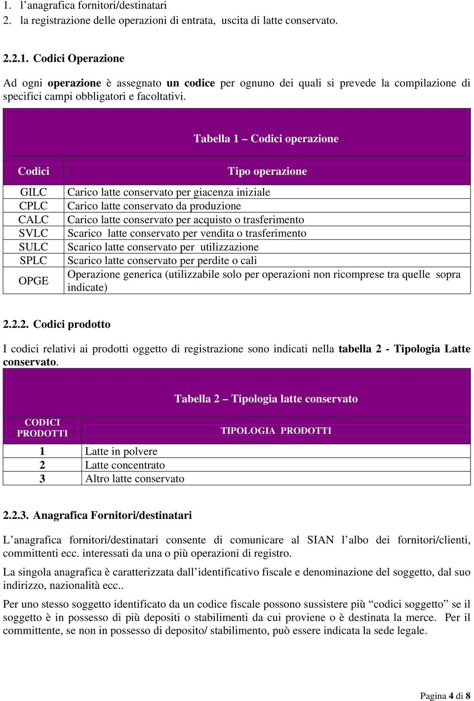 acquisto o trasferimento Scarico latte conservato per vendita o trasferimento Scarico latte conservato per utilizzazione Scarico latte conservato per perdite o cali Operazione generica (utilizzabile