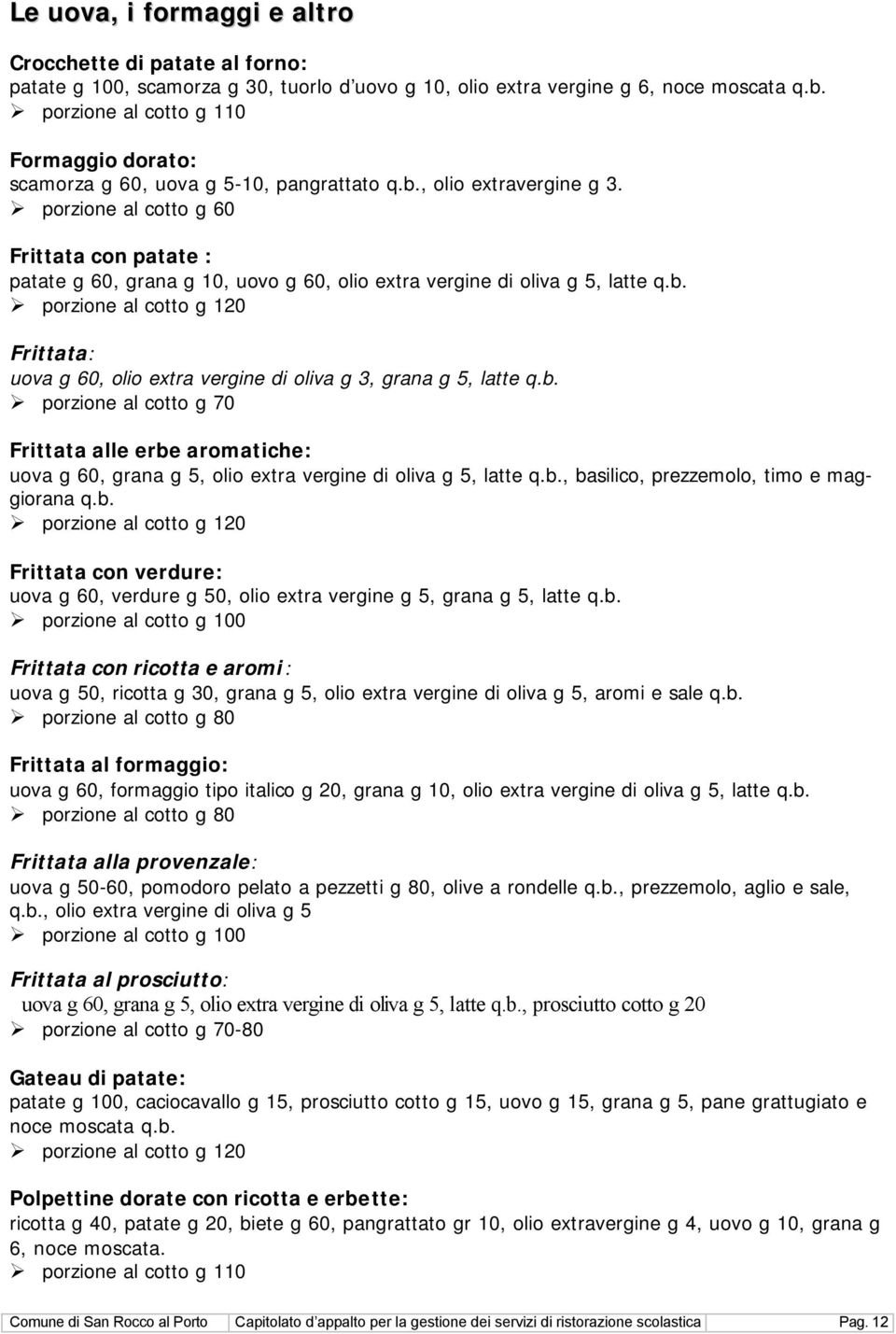 porzione al cotto g 60 Frittata con patate : patate g 60, grana g 10, uovo g 60, olio extra vergine di oliva g 5, latte q.b.