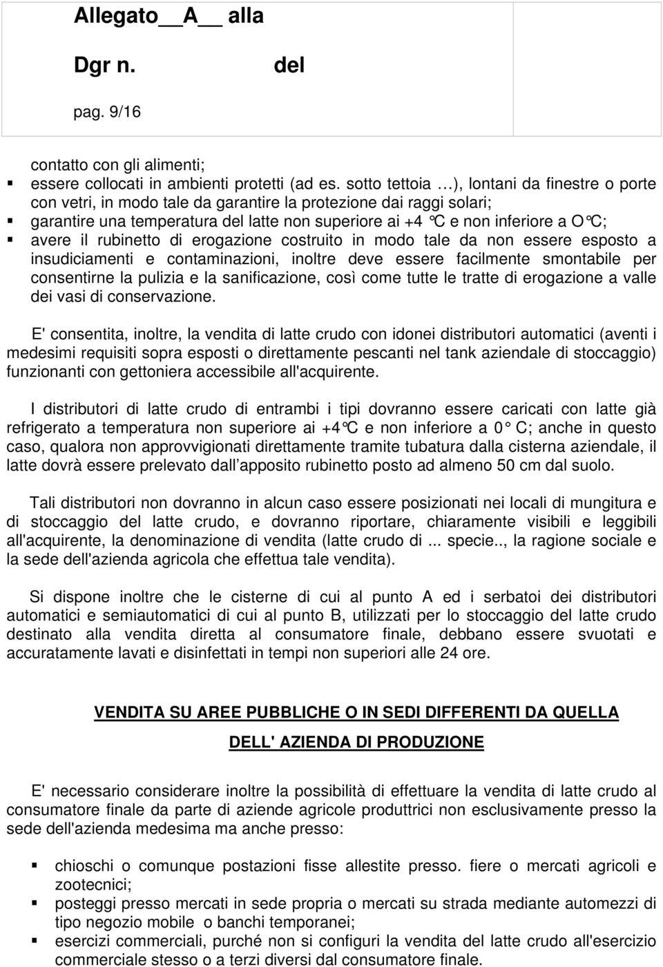 rubinetto di erogazione costruito in modo tale da non essere esposto a insudiciamenti e contaminazioni, inoltre deve essere facilmente smontabile per consentirne la pulizia e la sanificazione, così