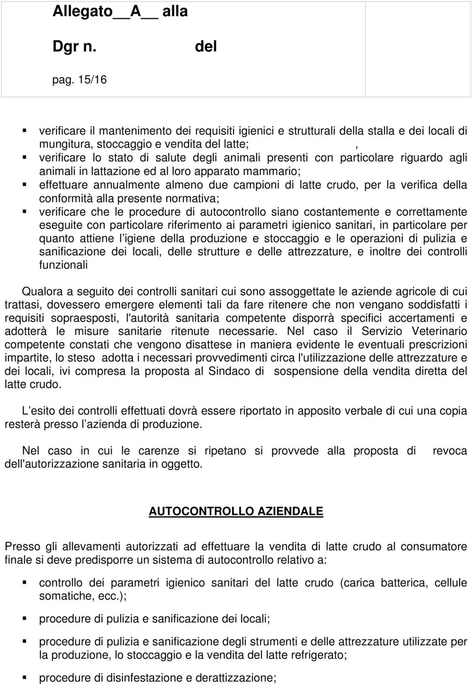 verificare che le procedure di autocontrollo siano costantemente e correttamente eseguite con particolare riferimento ai parametri igienico sanitari, in particolare per quanto attiene l igiene la