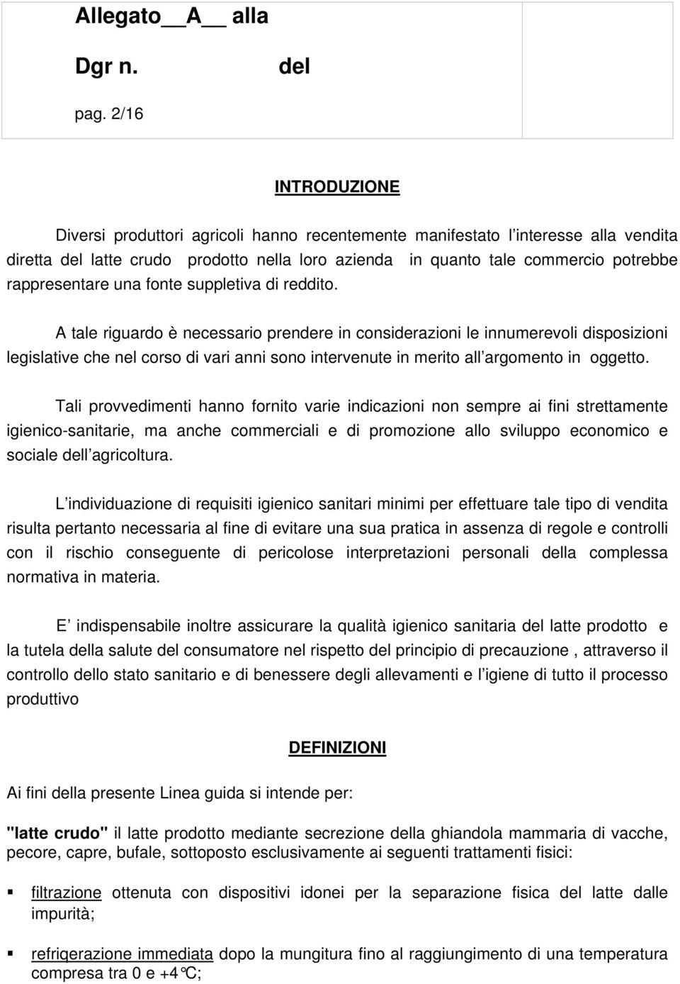 A tale riguardo è necessario prendere in considerazioni le innumerevoli disposizioni legislative che nel corso di vari anni sono intervenute in merito all argomento in oggetto.