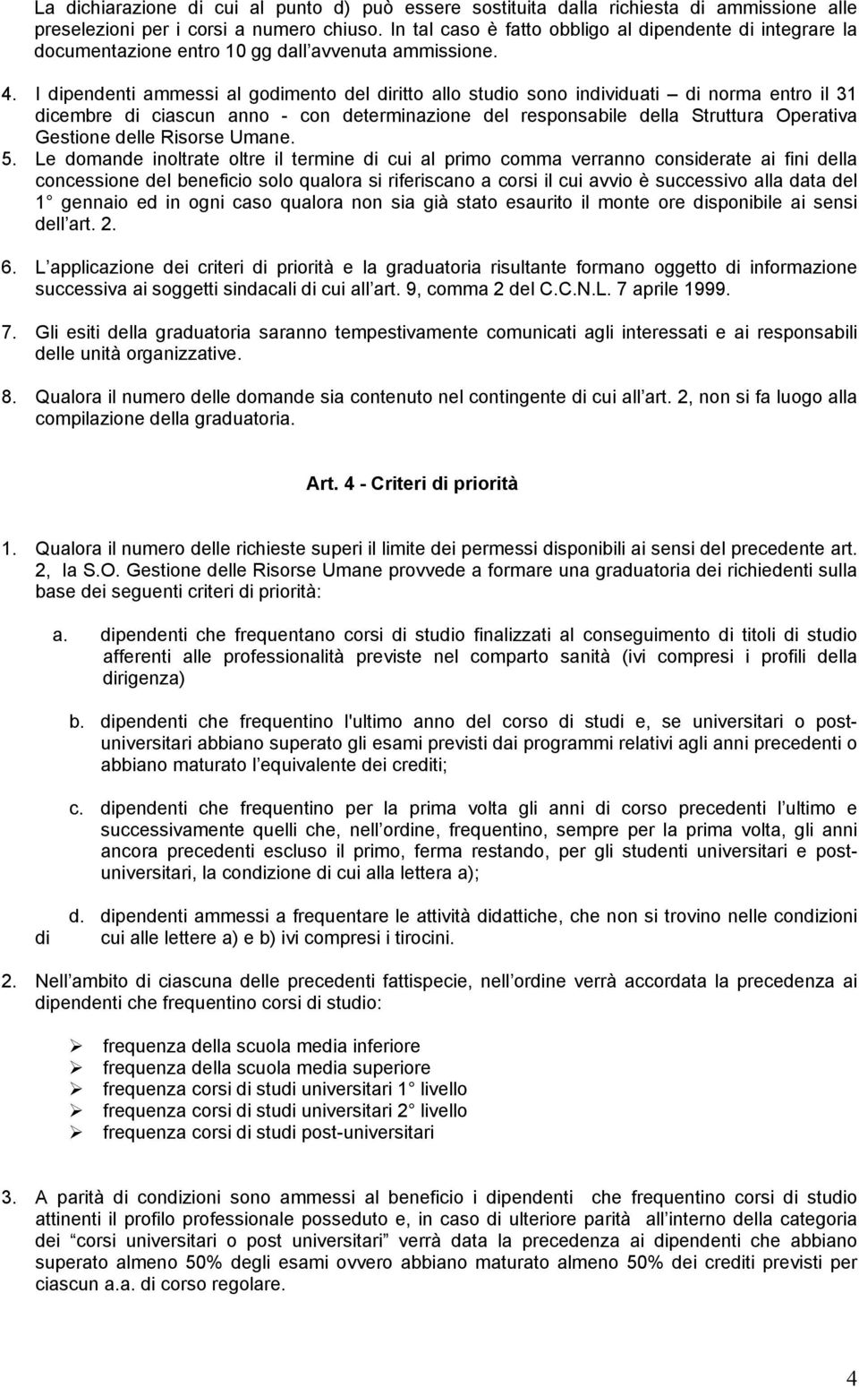 I dipendenti ammessi al godimento del diritto allo studio sono individuati di norma entro il 31 dicembre di ciascun anno - con determinazione del responsabile della Struttura Operativa Gestione delle