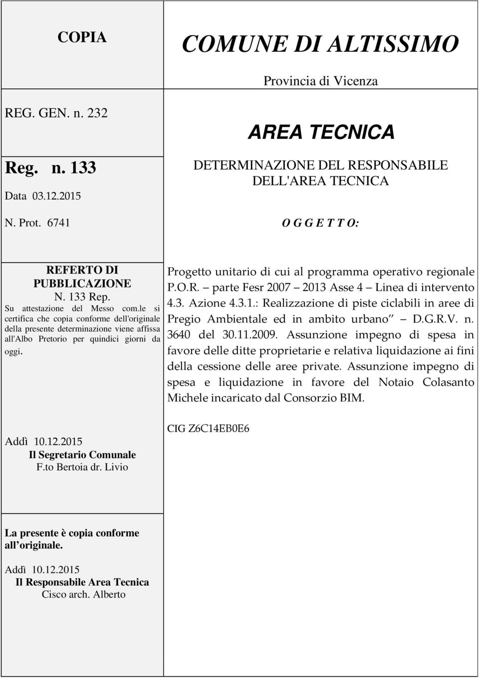 le si certifica che copia conforme dell'originale della presente determinazione viene affissa all'albo Pretorio per quindici giorni da oggi.