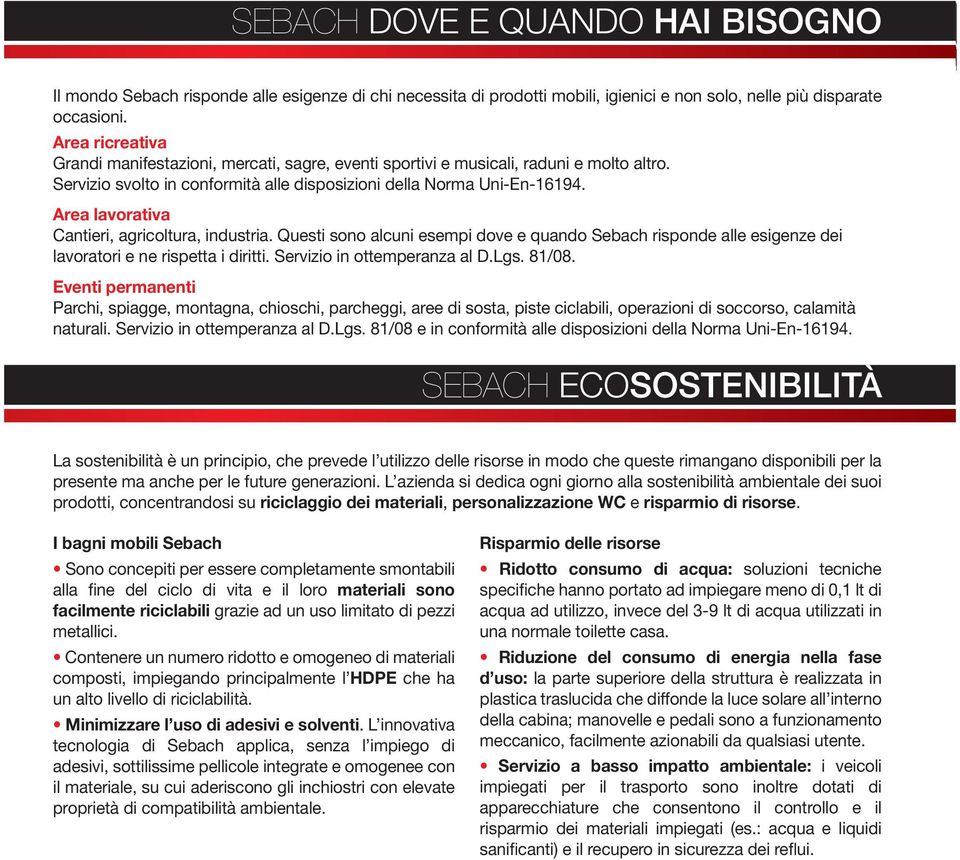 Area lavorativa Cantieri, agricoltura, industria. Questi sono alcuni esempi dove e quando Sebach risponde alle esigenze dei lavoratori e ne rispetta i diritti. Servizio in ottemperanza al D.Lgs.