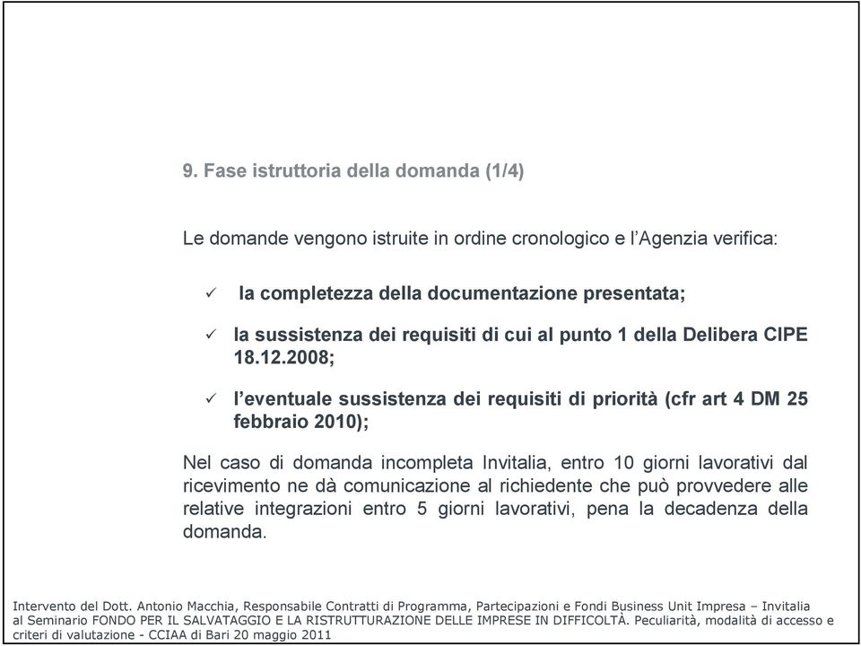 2008; l eventuale sussistenza dei requisiti di priorità (cfr art 4 DM 25 febbraio 2010); Nel caso di domanda incompleta Invitalia, entro